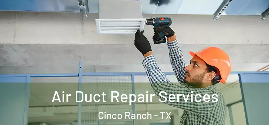  Air Duct Repair Services Cinco Ranch - TX