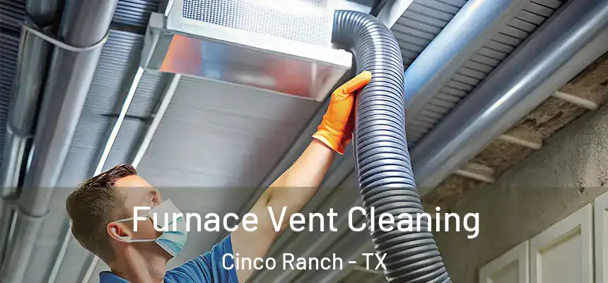  Furnace Vent Cleaning Cinco Ranch - TX
