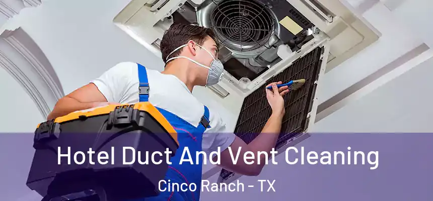  Hotel Duct And Vent Cleaning Cinco Ranch - TX