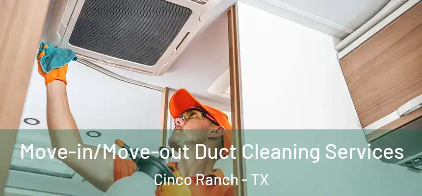  Move-in/Move-out Duct Cleaning Services Cinco Ranch - TX