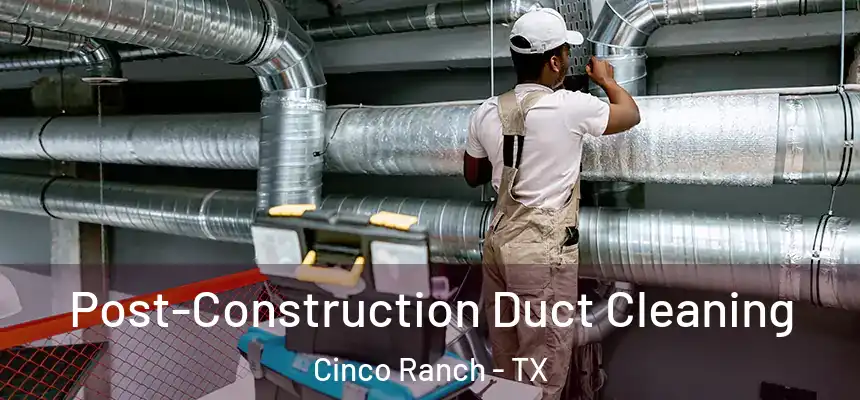  Post-Construction Duct Cleaning Cinco Ranch - TX